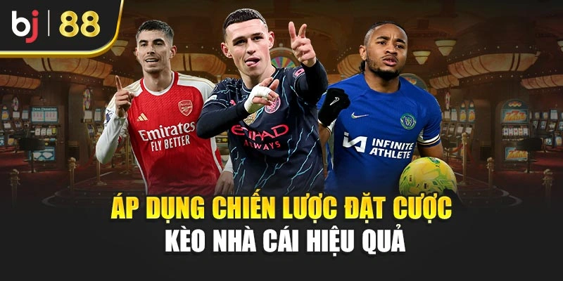 Áp dụng chiến lược đặt cược kèo nhà cái hiệu quả