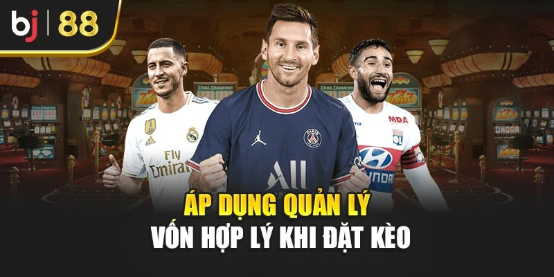 Áp dụng quản lý vốn hợp lý khi đặt kèo