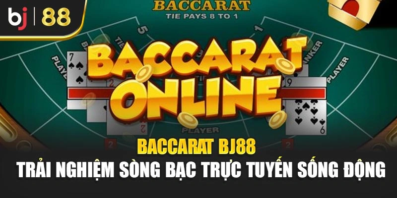 Baccarat Bj88 – Trải Nghiệm Sòng Bạc Trực Tuyến Sống Động