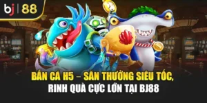 Bắn Cá H5 – Săn Thưởng Siêu Tốc, Rinh Quà Cực Lớn Tại Bj88