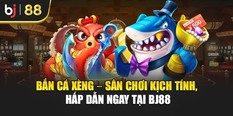 Bắn Cá Xèng – Sân Chơi Kịch Tính, Hấp Dẫn Ngay Tại Bj88
