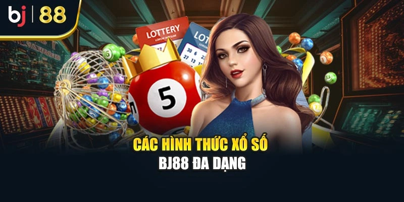 Các hình thức xổ số BJ88 đa dạng