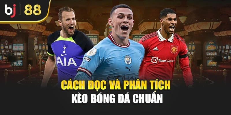 Cách đọc và phân tích kèo bóng đá chuẩn