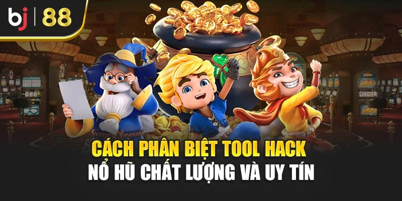 Cách phân biệt tool hack nổ hũ chất lượng và uy tín