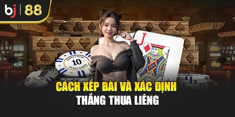 Cách xếp bài và xác định thắng thua Liêng