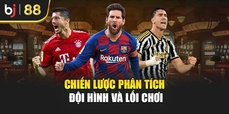 Chiến lược phân tích đội hình và lối chơi
