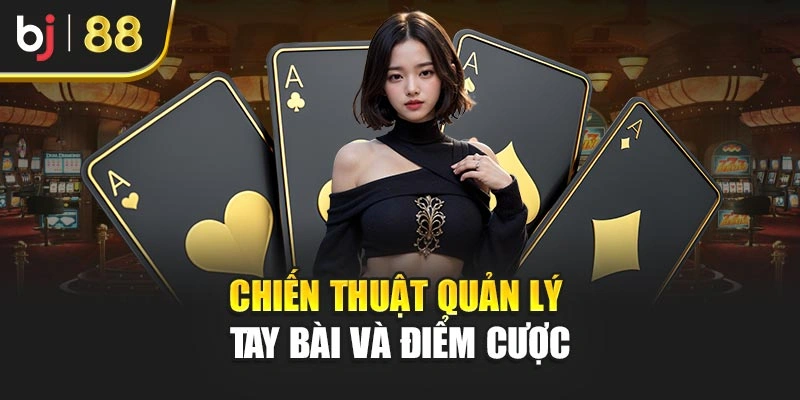 Chiến thuật quản lý tay bài và điểm cược