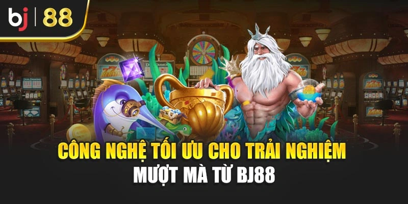 Công nghệ tối ưu cho trải nghiệm mượt mà từ BJ88