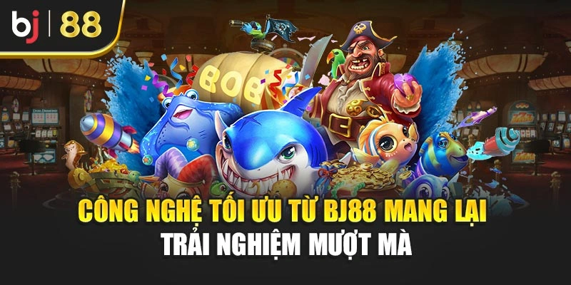 Công nghệ tối ưu từ BJ88 mang lại trải nghiệm mượt mà