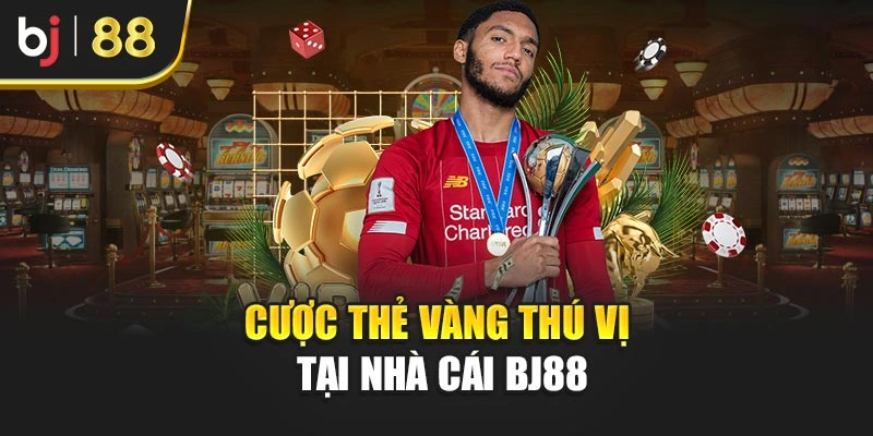 Cược thẻ vàng thú vị tại nhà cái BJ88