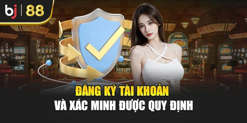 Đăng ký tài khoản và xác minh được quy định