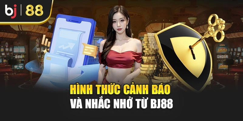 Hình thức cảnh báo và nhắc nhở từ BJ88