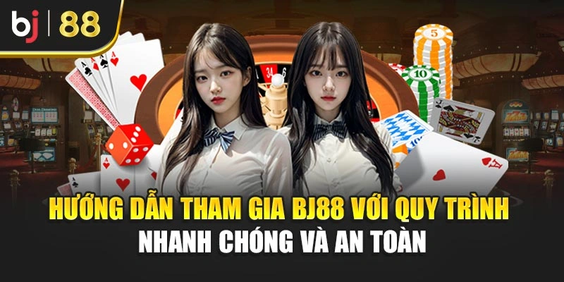 Hướng dẫn tham gia BJ88 với quy trình nhanh chóng, an toàn