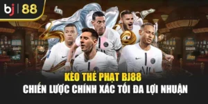 Kèo Thẻ Phạt Bj88 - Chiến Lược Chính Xác Tối Đa Lợi Nhuận