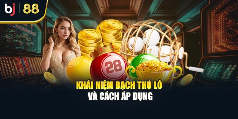 Khái niệm bạch thủ lô và cách áp dụng