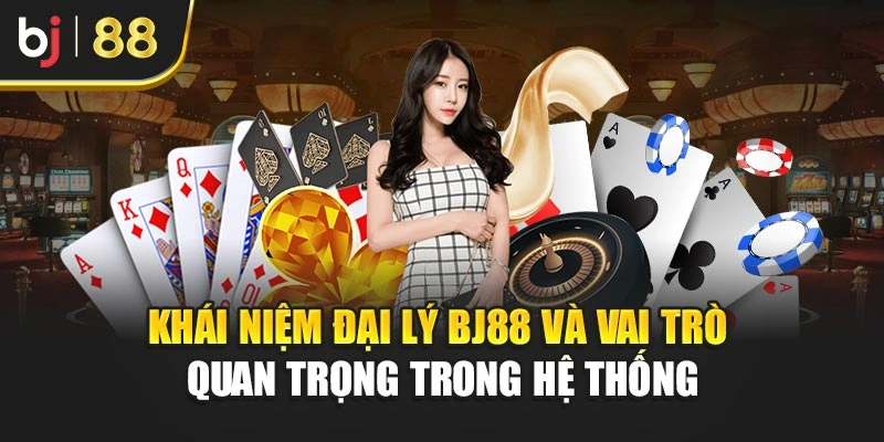 Khái niệm đại lý BJ88 và vai trò quan trọng trong hệ thống