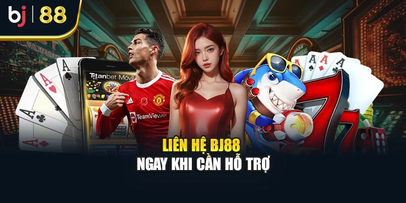 Liên hệ BJ88 ngay khi cần hỗn trợ