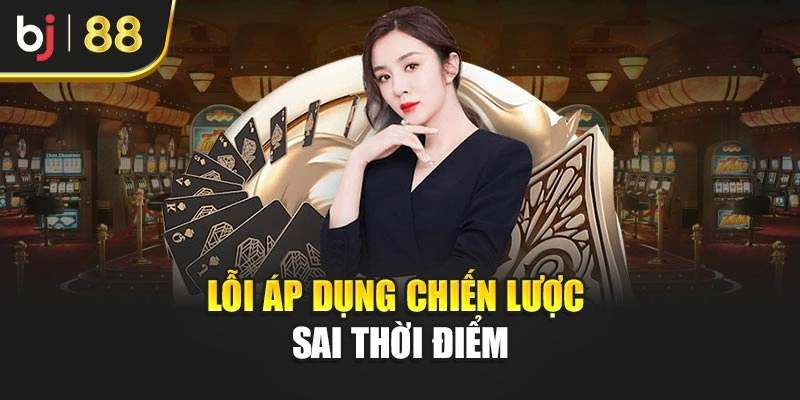 Lỗi áp dụng chiến lược sai thời điểm