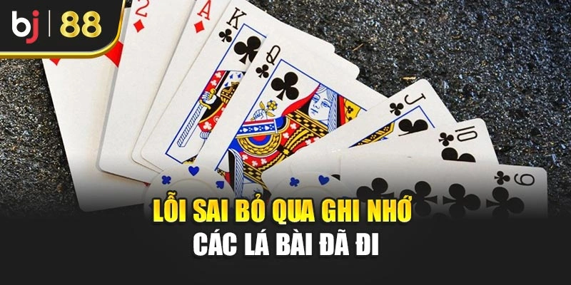 Lỗi sai bỏ qua ghi nhớ các lá bài đã đi