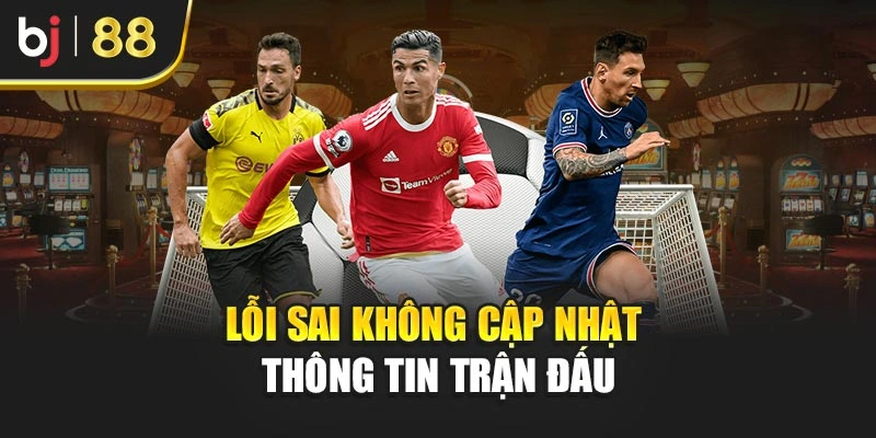 Lỗi sai không cập nhật thông tin trận đấu