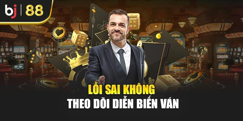 Lỗi sai không theo dõi diễn biến ván