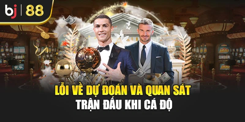 Lỗi về dự đoán và quan sát trận đấu khi cá độ