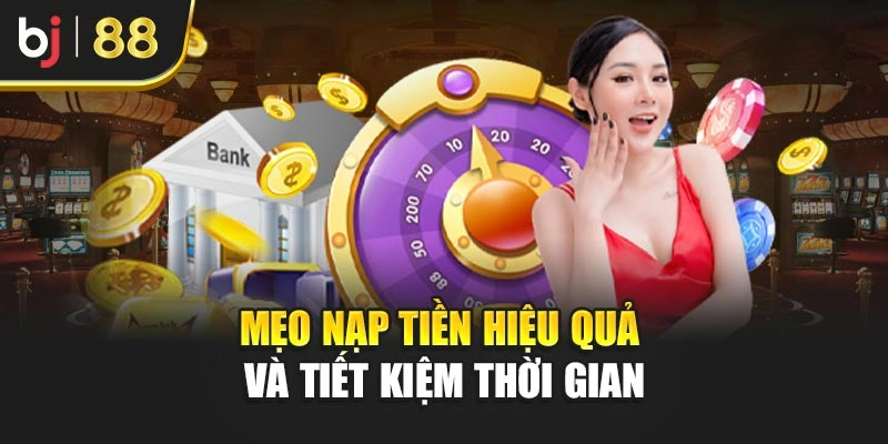 Mẹo nạp tiền hiệu quả và tiết kiệm thời gian