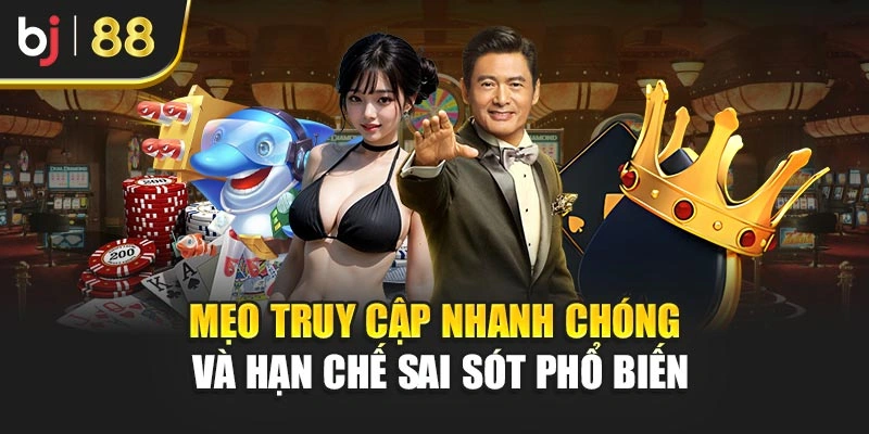 Mẹo truy cập nhanh chóng và hạn chế sai sót phổ biến