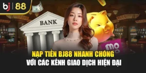 Nạp Tiền Bj88 Nhanh Chóng Với Các Kênh Giao Dịch Hiện Đại