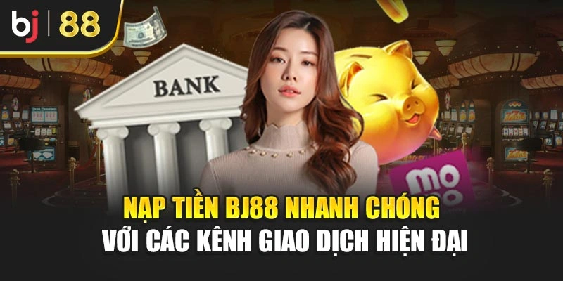 Nạp Tiền Bj88 Nhanh Chóng Với Các Kênh Giao Dịch Hiện Đại