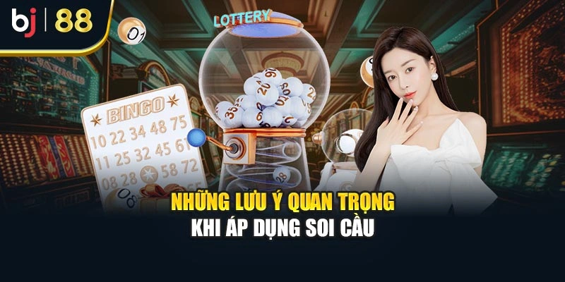 Những lưu ý quan trọng khi áp dụng soi cầu