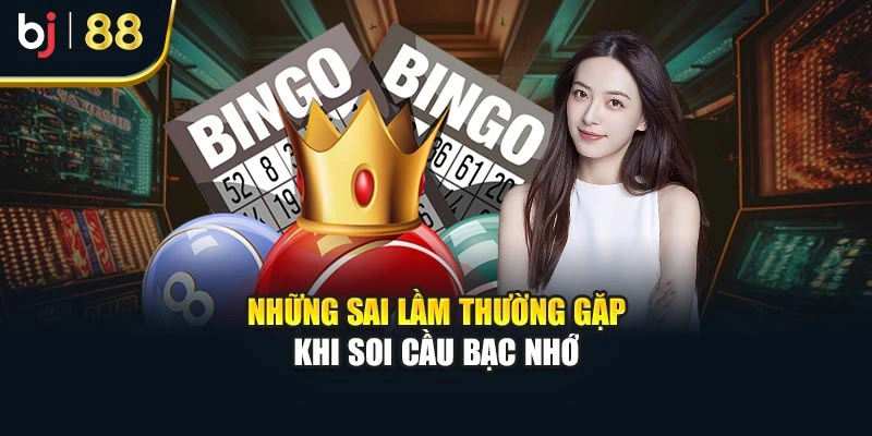 Những sai lầm thường gặp khi soi cầu bạc nhớ