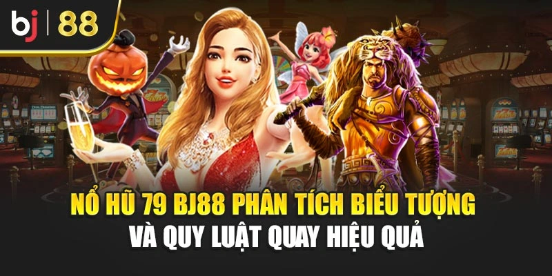 Nổ Hũ 79 Bj88 Phân Tích Biểu Tượng Và Quy Luật Quay Hiệu Quả