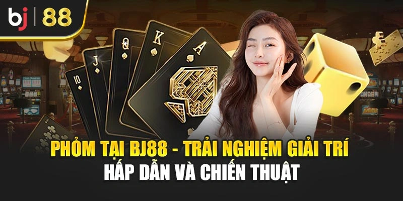 Phỏm Tại Bj88 - Trải Nghiệm Giải Trí Hấp Dẫn Và Chiến Thuật