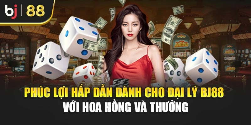 Phúc lợi hấp dẫn dành cho đại lý BJ88 với hoa hồng và thưởng