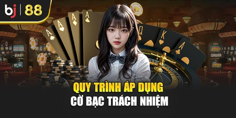 Quy trình áp dụng cờ bạc trách nhiệm