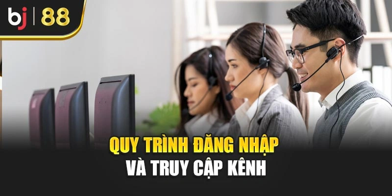 Quy trình đăng nhập và truy cập kênh