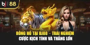 Rồng Hổ Tại Bj88 – Trải Nghiệm Cược Kịch Tính Và Thắng Lớn