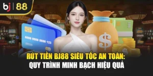 Rút Tiền Bj88 Siêu Tốc An Toàn: Quy Trình Minh Bạch Hiệu Quả