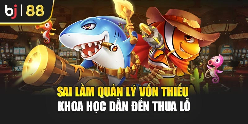 Sai lầm quản lý vốn thiếu khoa học dẫn đến thua lỗ