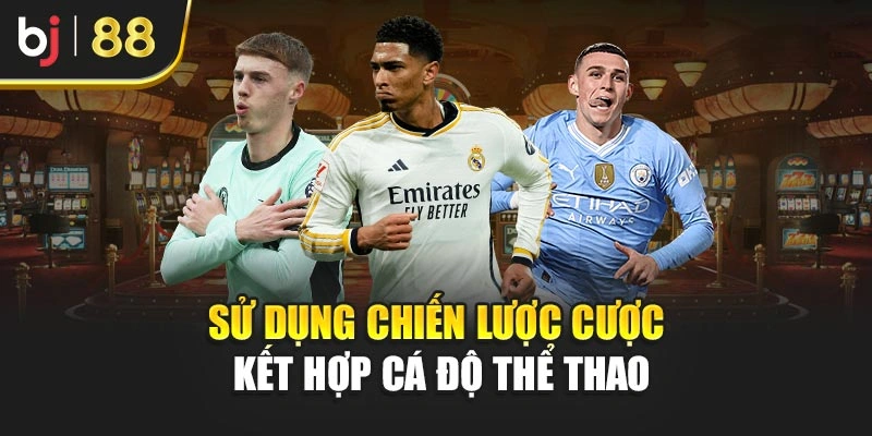 Sử dụng chiến lược cược kết hợp cá độ thể thao