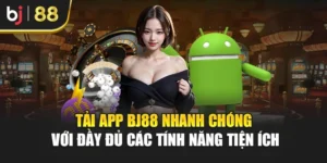 Tải App Bj88 Nhanh Chóng Với Đầy Đủ Các Tính Năng Tiện Ích
