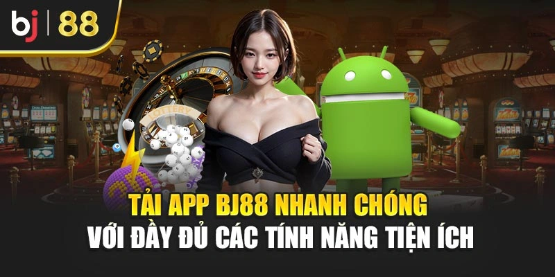 Tải App Bj88 Nhanh Chóng Với Đầy Đủ Các Tính Năng Tiện Ích