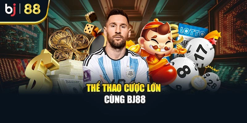 Thể thao cược lớn cùng BJ88