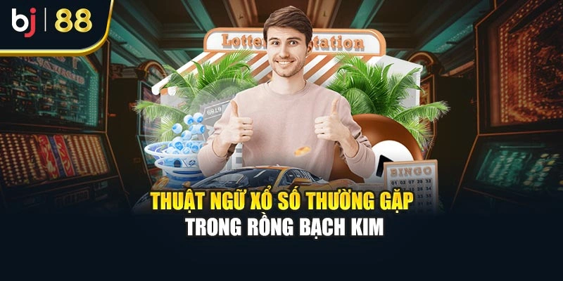 Thuật ngữ xổ số thường gặp trong rồng bạch kim