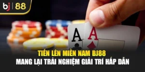Tiến Lên Miền Nam Bj88 Mang Lại Trải Nghiệm Giải Trí Hấp Dẫn