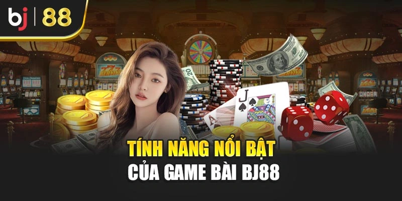Tính năng nổi bật của game bài BJ88