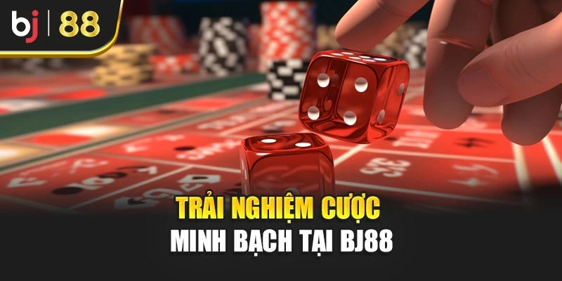 Trải nghiệm cược minh bạch tại BJ88