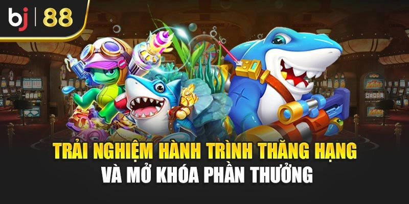 Trải nghiệm hành trình thăng hạng và mở khóa phần thưởng