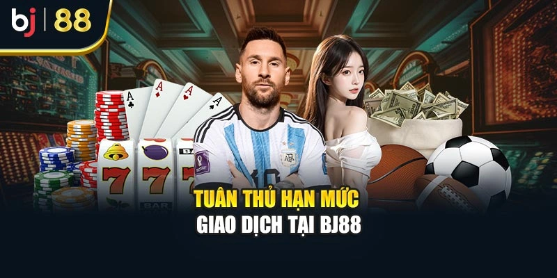 Tuân thủ hạn mức giao dịch tại BJ88